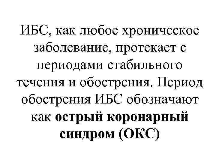 ИБС, как любое хроническое заболевание, протекает с периодами стабильного течения и обострения. Период обострения