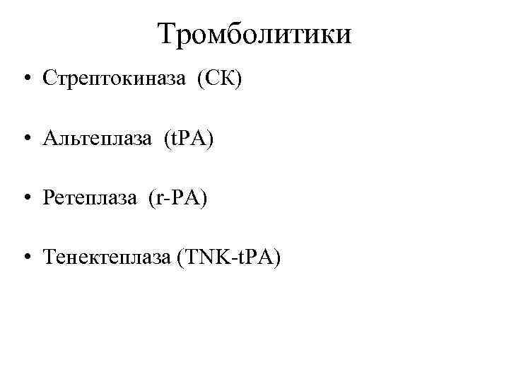 Тромболитики • Стрептокиназа (СК) • Альтеплаза (t. PA) • Ретеплаза (r-PA) • Тенектеплаза (TNK-t.